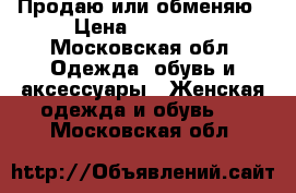 Продаю или обменяю › Цена ­ 10 000 - Московская обл. Одежда, обувь и аксессуары » Женская одежда и обувь   . Московская обл.